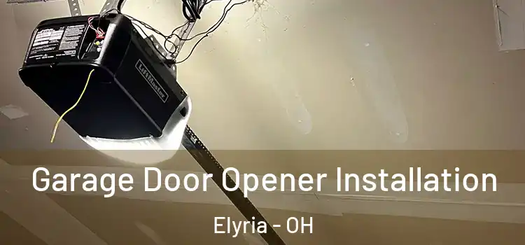 Garage Door Opener Installation Elyria - OH